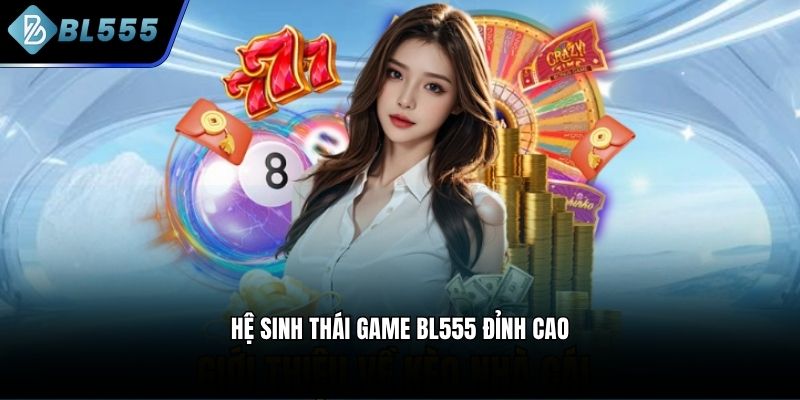 Hệ sinh thái game BL555 đỉnh cao