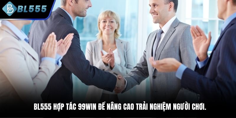 BL555 hợp tác 99WIN để nâng cao trải nghiệm người chơi
