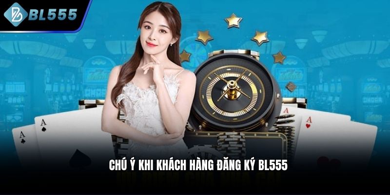 Chú ý khi khách hàng đăng ký BL555