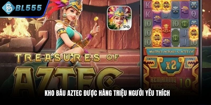 Kho Báu Aztec được hàng triệu người yêu thích