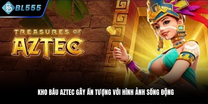 Kho Báu Aztec gây ấn tượng với hình ảnh sống động
