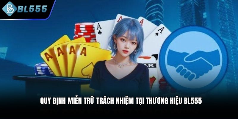 Quy định miễn trừ trách nhiệm tại thương hiệu BL555