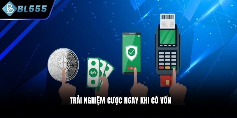 Trải nghiệm cược ngay khi có vốn