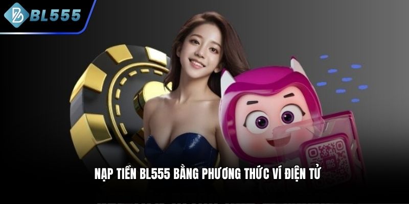 Nạp tiền BL555 bằng phương thức ví điện tử
