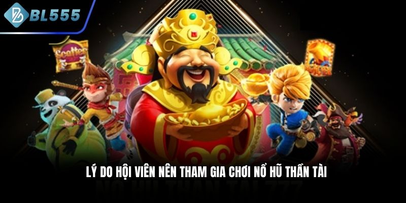 Lý do hội viên nên tham gia chơi nổ hũ Thần Tài