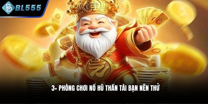 3+ phòng chơi nổ hũ Thần Tài bạn nên thử